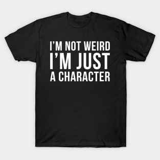 Im Not Weird Im Just A Character T-Shirt